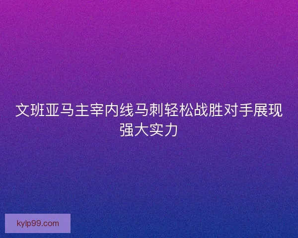 文班亚马主宰内线马刺轻松战胜对手展现强大实力